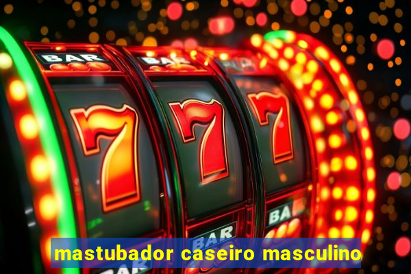 mastubador caseiro masculino